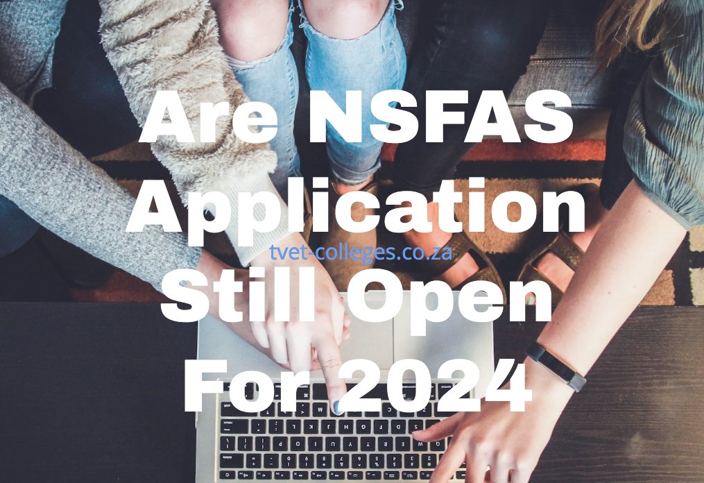 Are NSFAS Application Still Open For 2024 TVET Colleges