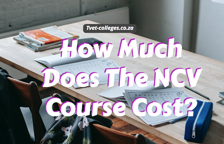 How Much Does The NCV Course Cost? - TVET Colleges