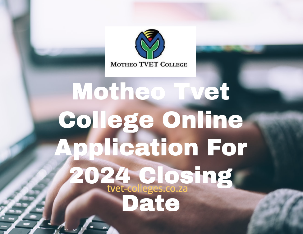 Motheo Tvet College Online Application For 2024 Closing Date TVET
