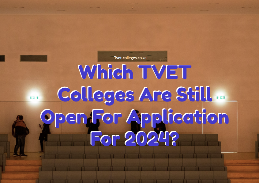 Which TVET Colleges Are Still Open For Application For 2024? TVET