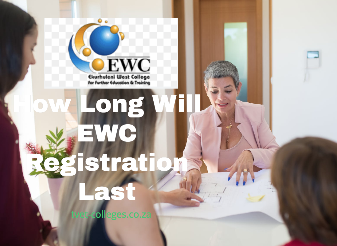 How Long Will EWC Registration Last TVET Colleges