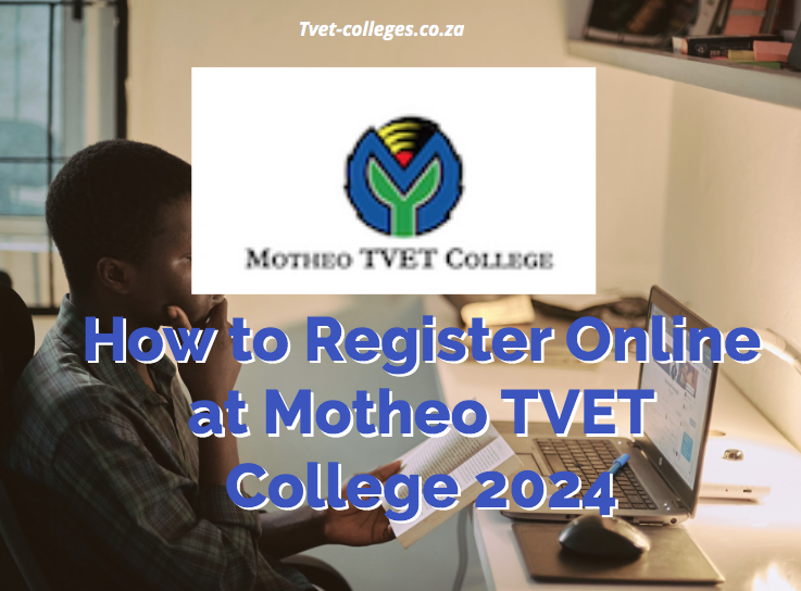 How to Register Online at Motheo TVET College 2024 TVET Colleges